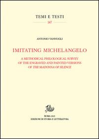 Imitating Michelangelo. A methodical philological survey of the engraved and painted versions of the Madonna of silence. Ediz. illustrata - Antonio Vannugli - copertina