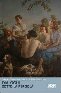 Dialoghi sotto la pergola. Ricordi, arrabbiature, sogni - M. Valerio Pastorino,Giovanni Meriana - copertina