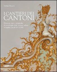 I cantieri dei Cantoni. Relazioni, opere, vicissitudini di una famiglia della Svizzera italiana in Liguria (secoli XVI-XVIII) - Stefania Bianchi - copertina