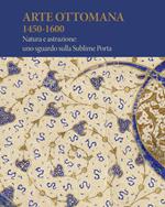 Arte Ottomana 1450-1600. Natura e astrazione: uno sguardo sulla Sublime Porta