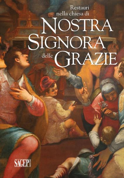 Restauri nella chiesa di Nostra Signora delle Grazie. Giovan Bernardo Lama, Giovanni Battista Paggi, Cesare e Alessandro Semino. Ediz. illustrata - copertina