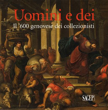 Uomini e dei. Il '600 genovese dei collezionisti. Ediz. illustrata - copertina