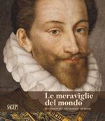 Le meraviglie del mondo. Le collezioni di Carlo Emanuele I di Savoia. Ediz. illustrata