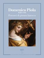 Domenico Piola (1628-1703). Percorsi di pittura barocca. Catalogo della mostra (Genova, 13 ottobre 2017-7 gennaio 2018). Ediz. illustrata