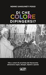 Di che colore dipingersi? Vita a colori di un'artista del Novecento attraverso segni, disegni, dipinti e parole