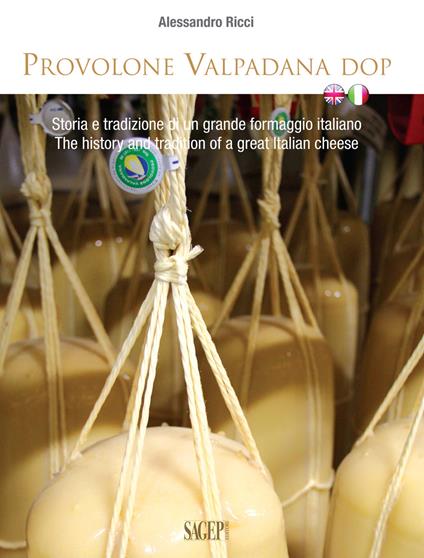 Provolone Valpadana DOP. Storia e tradizione di un grande formaggio italiano-The history and tradition of a great italian cheese - Alessandro Ricci - copertina
