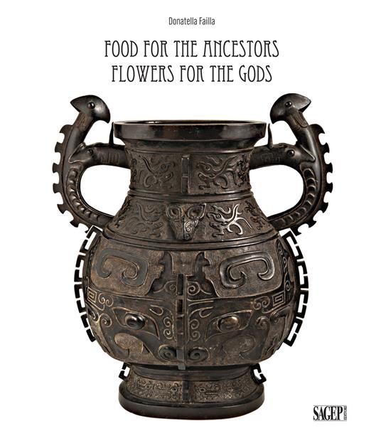 Food for the ancestors, flowers for the Gods. Transformations of archaistic bronzes in China and Japan. Ediz. illustrata - Donatella Failla - copertina