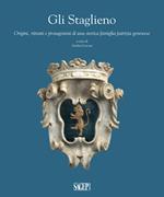 Gli Staglieno. Origini, ritratti e protagonisti di una famiglia patrizia genovese