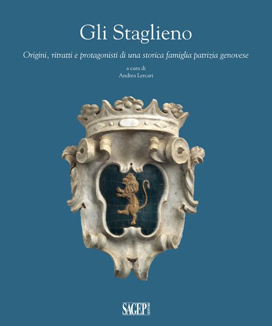 Gli Staglieno. Origini, ritratti e protagonisti di una famiglia patrizia genovese - copertina