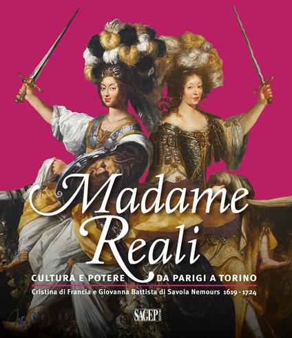 Madame Reali. Cultura e potere da Parigi a Torino. Cristina di Francia e Giovanna Battista di Savoia Nemours 1619-1724. Ediz. illustrata - copertina