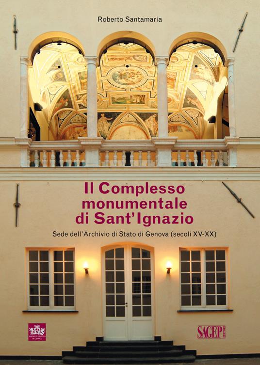 Il complesso monumentale di Sant'Ignazio sede dell'Archivio di Stato di Genova (secoli XV-XX) - Roberto Santamaria - copertina