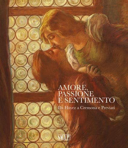 Amore, passione e sentimento. Da Hayez a Cremona e Previati. Catalogo della mostra (Genova, 13 settembre 2019-06 gennaio 2020). Ediz. illustrata - copertina