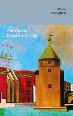 Aldo Rossi. Il teatro e la città
