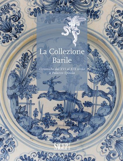 La collezione Barrile. Ceramiche dal XVI al XIX secolo a Palazzo Spinola. Ediz. illustrata - Cecilia Chilosi,Franco Miglietta,Farida Simonetta - copertina