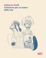 Umberto Tirelli. Caricature per un teatro della vita. Ediz. illustrata