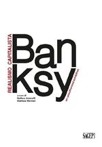 Banksy. Realismo capitalista. An unauthorized exhibition. Ediz. italiana e inglese