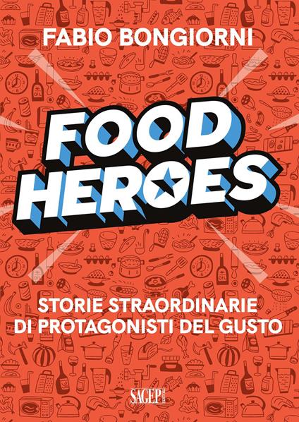 Food heroes. Storie straordinarie di protagonisti del gusto - Fabio Bongiorni - copertina