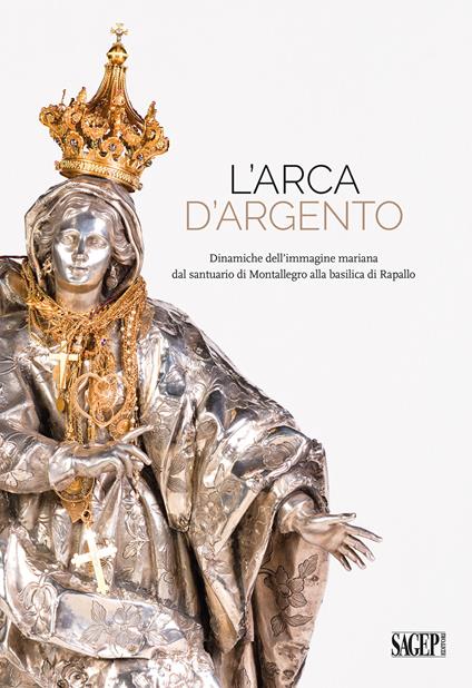 L'arca d'argento. Dinamiche dell'immagine mariana dal santuario di Montallegro alla basilica di Rapallo - copertina