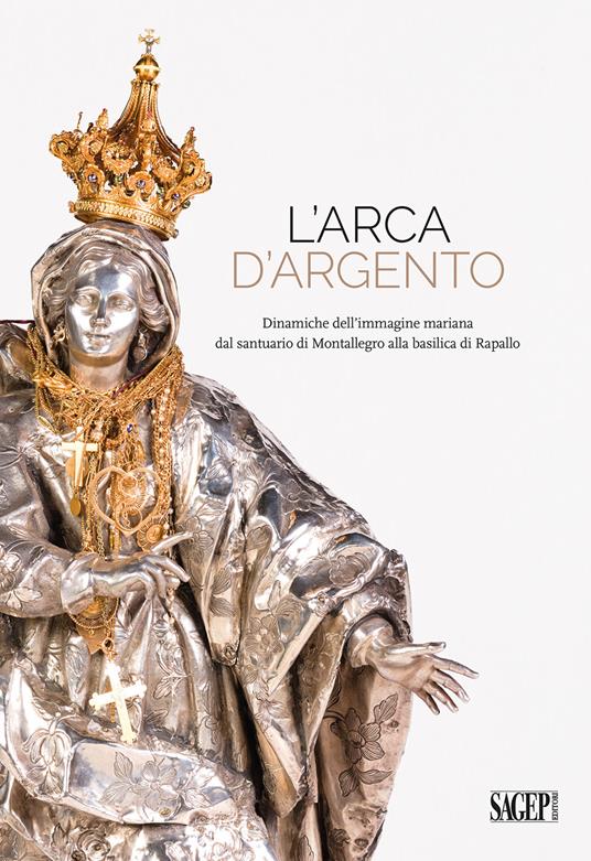 L'arca d'argento. Dinamiche dell'immagine mariana dal santuario di Montallegro alla basilica di Rapallo - copertina