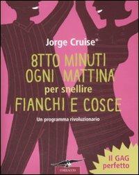 Otto minuti ogni mattina per snellire fianchi e cosce. Un programma rivoluzionario - Jorge Cruise - copertina