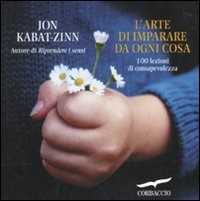 Libro L'arte di imparare da ogni cosa. 100 lezioni di consapevolezza Jon Kabat-Zinn