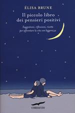 Il piccolo libro dei pensieri positivi. Suggestioni, riflessioni, ricette per affrontare la vita con leggerezza