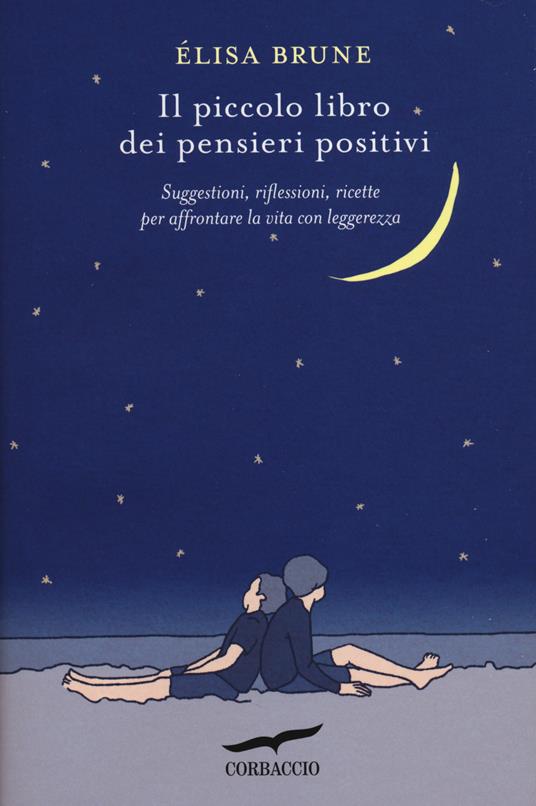 Il piccolo libro dei pensieri positivi. Suggestioni, riflessioni, ricette per affrontare la vita con leggerezza - Élisa Brune - copertina