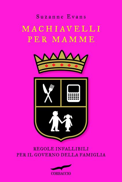 Machiavelli per mamme. Regole infallibili per il governo della famiglia - Suzanne Evans - copertina