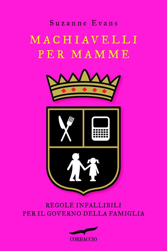 Machiavelli per mamme. Regole infallibili per il governo della famiglia - Suzanne Evans - copertina