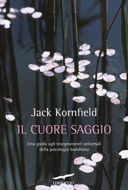 Il cuore saggio. Una guida agli insegnamenti universali della psicologia buddhista - Jack Kornfield - copertina