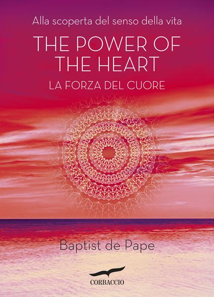 The power of the heart. La forza del cuore. Alla scoperta del senso della vita - Baptiste de Pape,Elisabetta De Medio - ebook