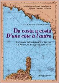 Da costa a costa-D'une cotê à l'autre. La Spezia, la Lunigiana e la Corsica. Ediz. bilingue - Joseph Cesari,Franck Leandri,M. Clelia Galassi - copertina