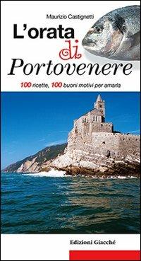 L'orata di Portovenere. 100 ricette, 100 buoni motivi per amarla - Maurizio Castignetti - copertina
