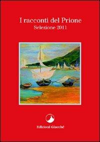 I racconti del Prione. Selezione 2011 - Riccardo Gazzaniga,Anna M. Muiesan,Grazia Castiglioni - copertina