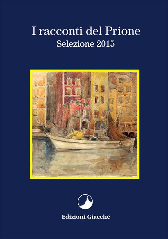 I racconti del Prione. Selezione 2015 - Alessandro Scarpellini,Piero Malagoli,Gabriele Paolini - copertina