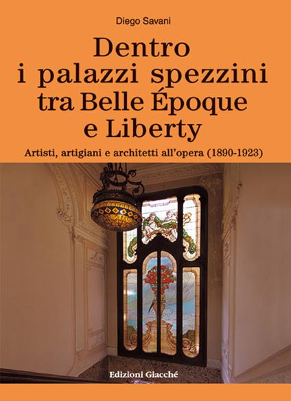 Dentro i palazzi spezzini tra Belle Époque e Liberty. Artisti, artigiani e architetti all'opera (1890-1923). Ediz. a colori - Diego Savani - copertina