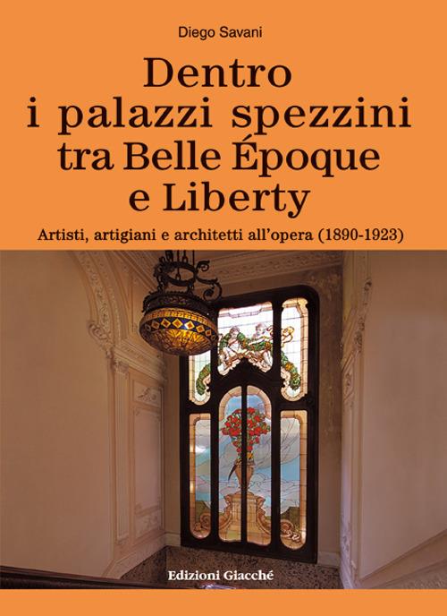Dentro i palazzi spezzini tra Belle Époque e Liberty. Artisti, artigiani e architetti all'opera (1890-1923). Ediz. a colori - Diego Savani - copertina