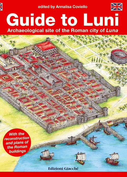 Guide to Luni. Archaeological site of the Roman city of Luna - Annalisa Coviello - copertina