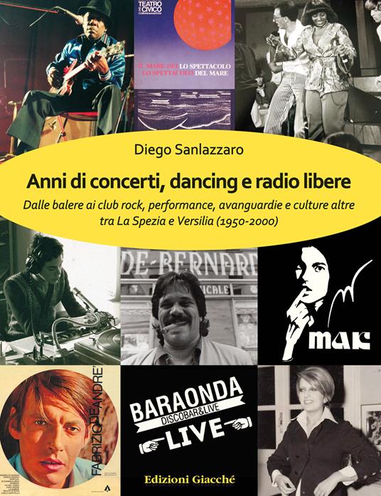 Anni di concerti, dancing e radio libere. Dalle balere ai club rock, performance, avanguardie e culture altre tra La Spezia e Versilia (1950-2000) - Diego Sanlazzaro - copertina