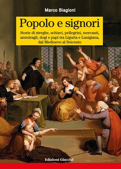 Popolo e signori. Storie di streghe, schiavi, pellegrini, mercanti, ammiragli, dogi e papi tra Liguria e Lunigiana, dal Medioevo al Seicento - Marco Biagioni - copertina