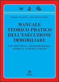 Manuale teorico pratico dell'esecuzione immobiliare. Con dottrina, giurisprudenza, formule, schemi e prassi - Giorgio Vecchione,Leonardo Vecchione - copertina