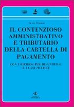 Il contenzioso amministrativo e tributario della cartella di pagamento. Con i ricorsi per difendersi e i casi pratici