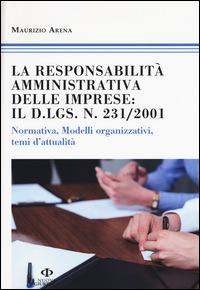 La responsabilità amministrativa delle imprese: il D.Lgs n. 231/2001. Normativa, modelli organizzativi, temi d'attualità - Maurizio Arena - copertina
