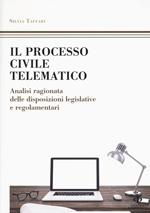 Il processo civile telematico. Analisi ragionata delle disposizioni legislative e regolamentari