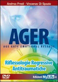 Ager. Age gate emotional release. Riflessologie regressive antitraumatiche. DVD. Con libro - Andrea Fredi,Vincenzo Di Spazio - copertina