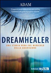 Dreamhealer. Una storia vera sul miracolo della guarigione - Adam - copertina