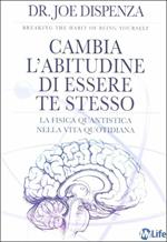 Cambia l'abitudine di essere te stesso. La fisica quantistica nella vita quotidiana