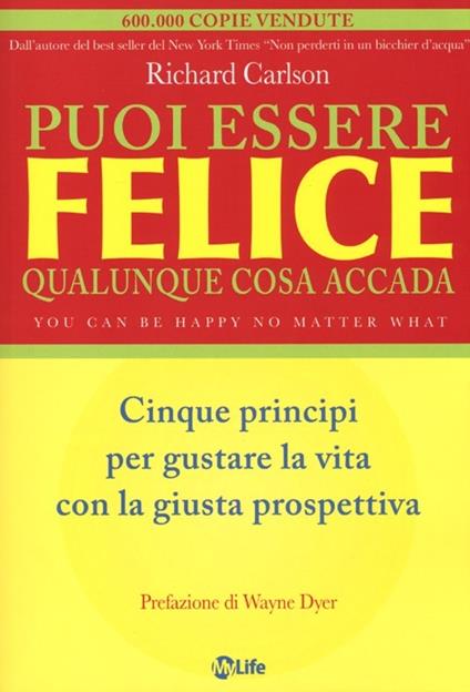 Puoi essere felice. Qualunque cosa accada. Cinque principi per gustare la vita con la giusta prospettiva - Richard Carlson - copertina