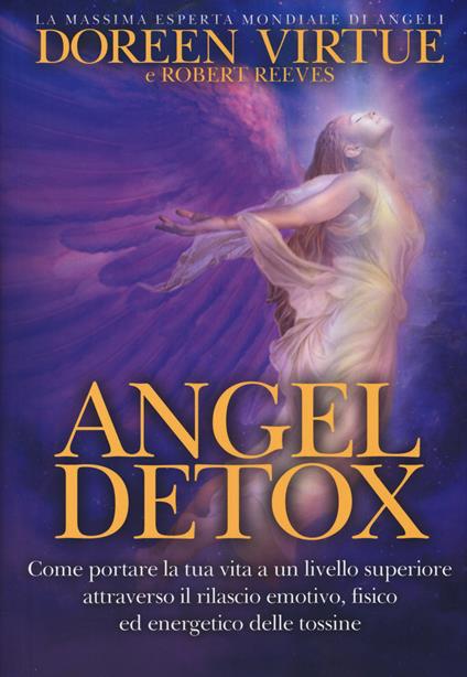 Angel detox. Come portare la tua vita a un livello superiore attraverso il rilascio emotivo, fisico ed energetico delle tossine - Doreen Virtue,Robert Reeves - copertina