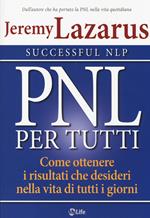PNL per tutti. Come ottenere i risultati che desideri nella vita di tutti i giorni